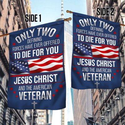 Veteran Only Two Defining Forces Have Ever Offered To Die For You Jesus Christ and the American Veteran Flag