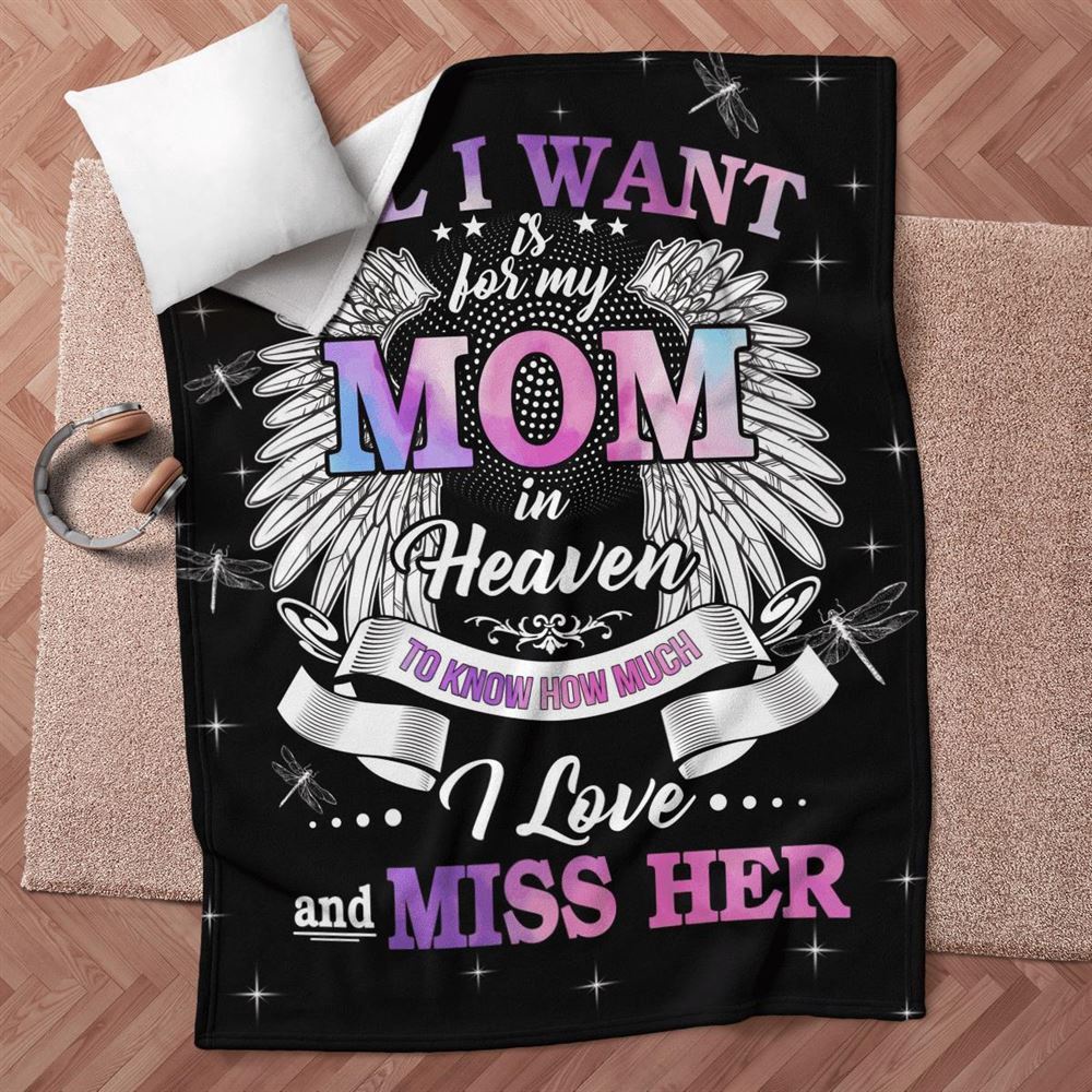 Mother's Day Blanket For Mom Memorial Blanket All I Want Is For My Mom In Heaven Know I Love And Miss Her Blanket, Blankets For Mothers Day