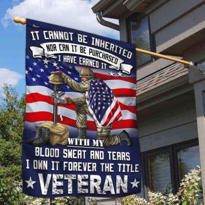 Veteran Flag It Cannot Be Inherited Blood Sweat and Tears Forever The Title Veteran Flag MLN1872F - Flagwix