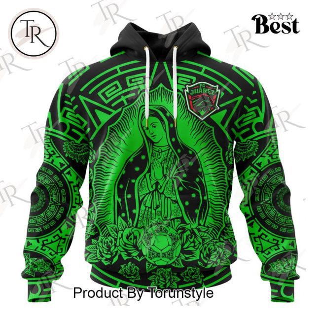 LIGA MX FC Juarez Special Our Lady Of Guadalupe Design Hoodie - soulcals.com