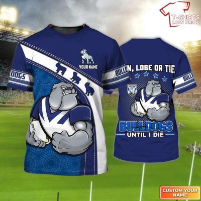 Canterbury-bankstown Bulldogs T-Shirt Hoodie Zipper Hoodie for men and women Win Lose Or Tie Bulldogs Until I Die Personalized Name 3D
