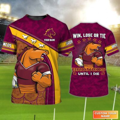 Brisbane Broncos T-Shirt Win, Lose Or Tie Broncos Until I Die Personalized Name 3D Tshirt For Nrl Fan Tad 02