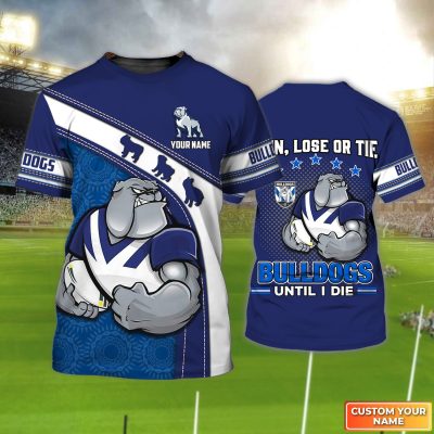 Canterbury-Bankstown Bulldogs T-Shirt Win, Lose Or Tie Bulldogs Until I Die Personalized Name 3D Tshirt Gift For Nrl Fan Tad 03