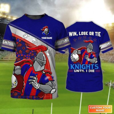 Newcastle Knights T-Shirt Win, Lose Or Tie Knights Until I Die Personalized Name 3D Tshirt Gift For Nrl Fan Tad 02