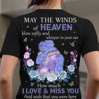 May the winds of heaven blow softly and whisper in your ear how much i love and miss you