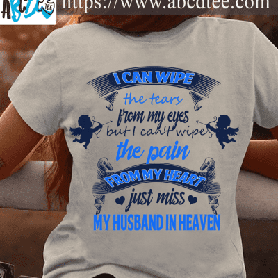I can wipe the tears from my eyes - My husband in heaven, married couple T-shirt, the pain in heart